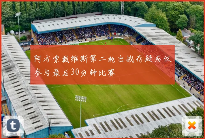 阿方索戴维斯第二轮出战存疑或仅参与最后30分钟比赛