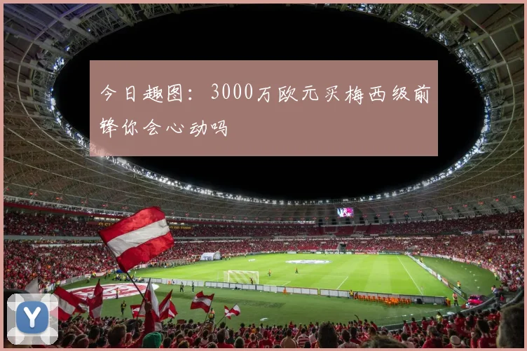 今日趣图：3000万欧元买梅西级前锋你会心动吗