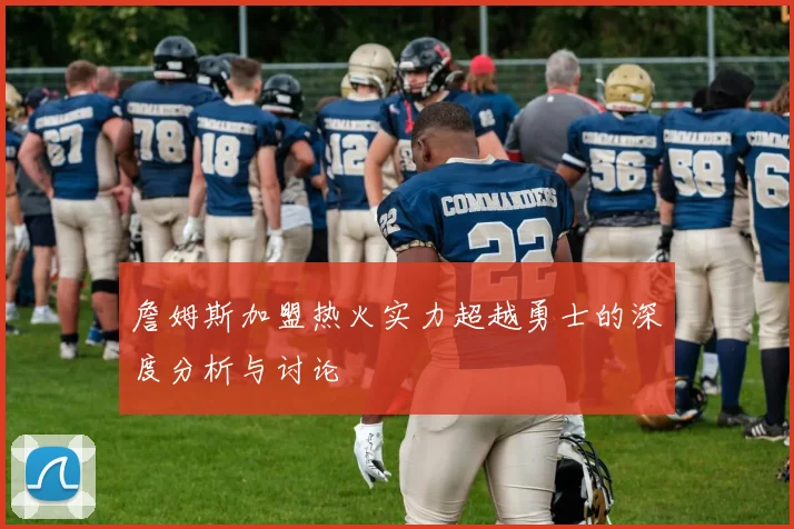 詹姆斯加盟热火实力超越勇士的深度分析与讨论